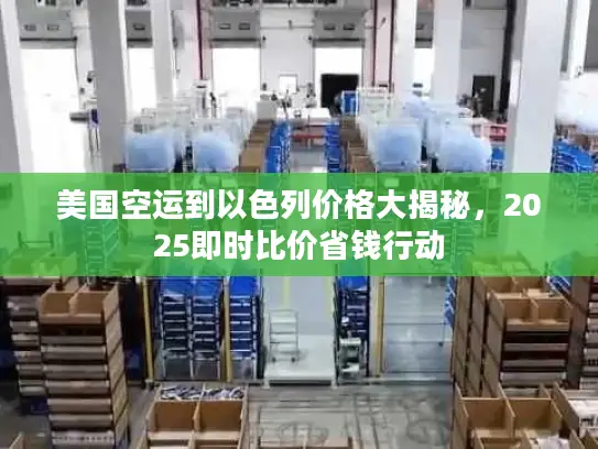 美国空运到以色列价格大揭秘，2025即时比价省钱行动