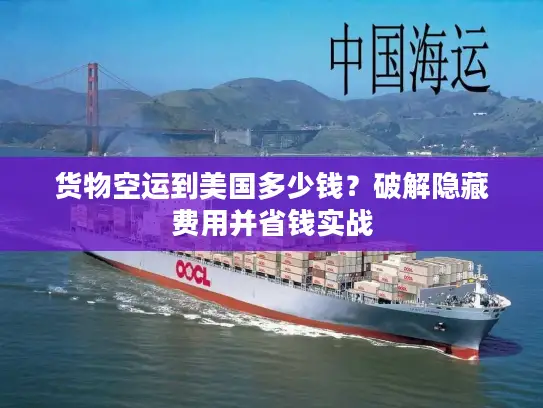 货物空运到美国多少钱？破解隐藏费用并省钱实战