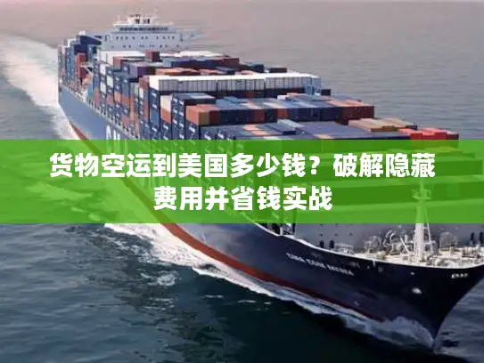 货物空运到美国多少钱？破解隐藏费用并省钱实战