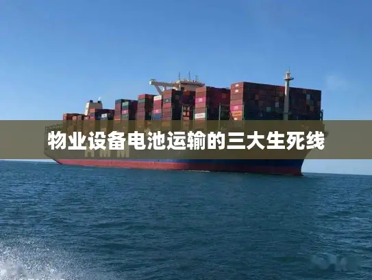 物业设备电池运输的三大生死线