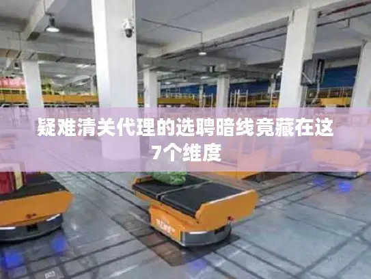 疑难清关代理的选聘暗线竟藏在这7个维度