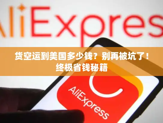 货空运到美国多少钱？别再被坑了！终极省钱秘籍