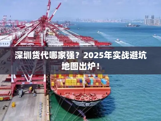 深圳货代哪家强？2025年实战避坑地图出炉！