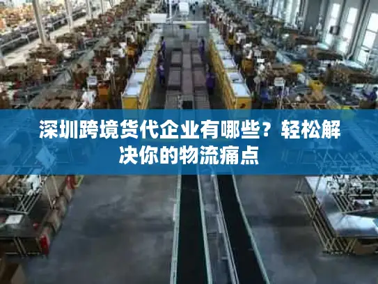 深圳跨境货代企业有哪些？轻松解决你的物流痛点