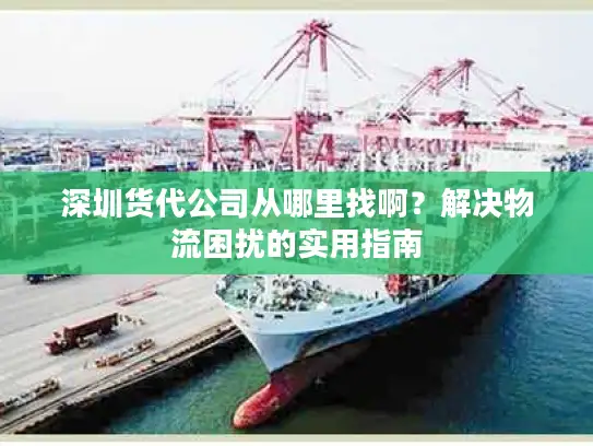 深圳货代公司从哪里找啊？解决物流困扰的实用指南