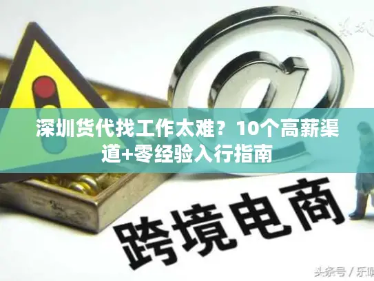 深圳货代找工作太难？10个高薪渠道+零经验入行指南