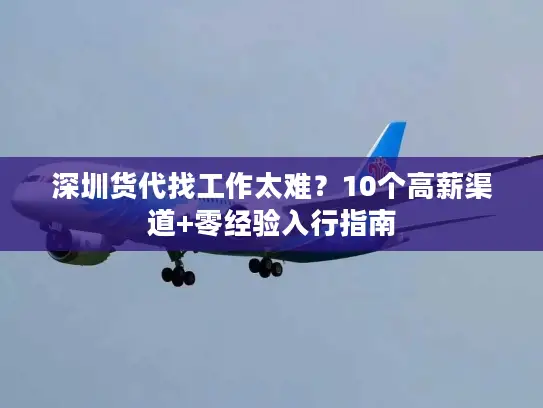 深圳货代找工作太难？10个高薪渠道+零经验入行指南