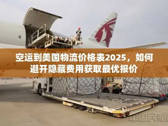 空运到美国物流价格表2025，如何避开隐藏费用获取最优报价