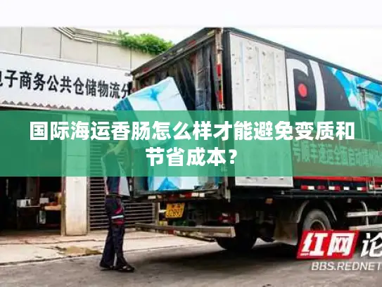 国际海运香肠怎么样才能避免变质和节省成本? 国际海运香肠怎么样才能避免变质和节省成本?