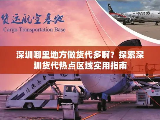 深圳哪里地方做货代多啊？探索深圳货代热点区域实用指南
