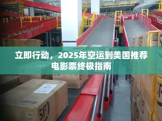 立即行动，2025年空运到美国推荐电影票终极指南