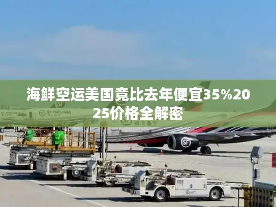 海鲜空运美国竟比去年便宜35%2025价格全解密