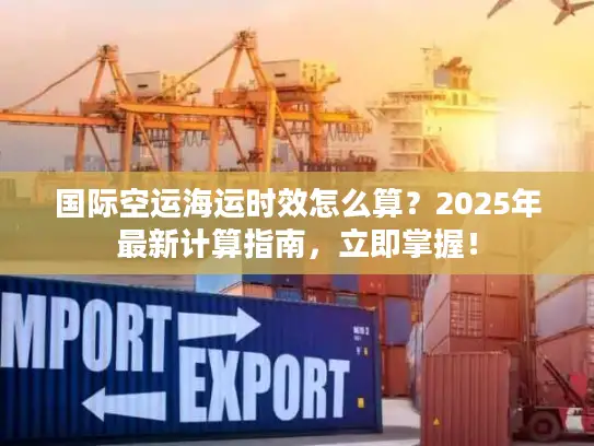 国际空运海运时效怎么算？2025年最新计算指南，立即掌握！