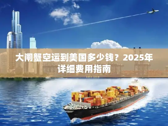 大闸蟹空运到美国多少钱？2025年详细费用指南