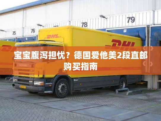 宝宝腹泻担忧？德国爱他美2段直邮购买指南