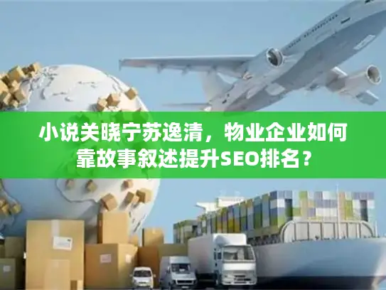 小说关晓宁苏逸清，物业企业如何靠故事叙述提升SEO排名？