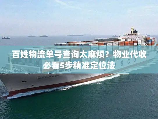 百姓物流单号查询太麻烦？物业代收必看5步精准定位法