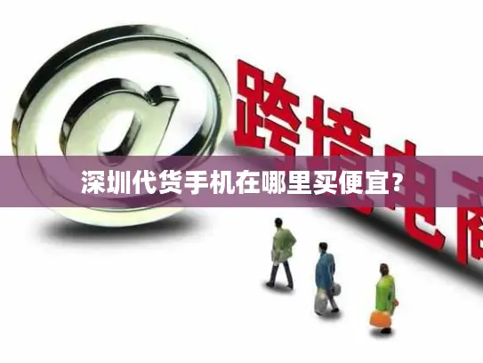 深圳代货手机在哪里买便宜？