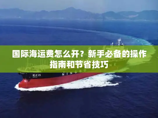 国际海运费怎么开？新手必备的操作指南和节省技巧