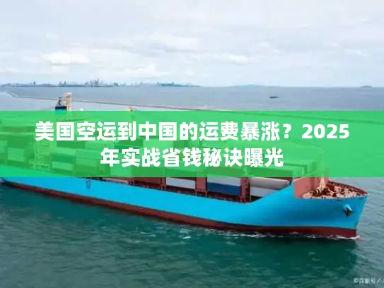 美国空运到中国的运费暴涨？2025年实战省钱秘诀曝光