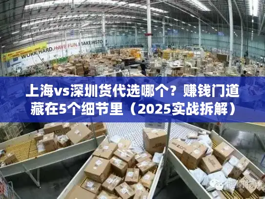 上海vs深圳货代选哪个？赚钱门道藏在5个细节里（2025实战拆解）
