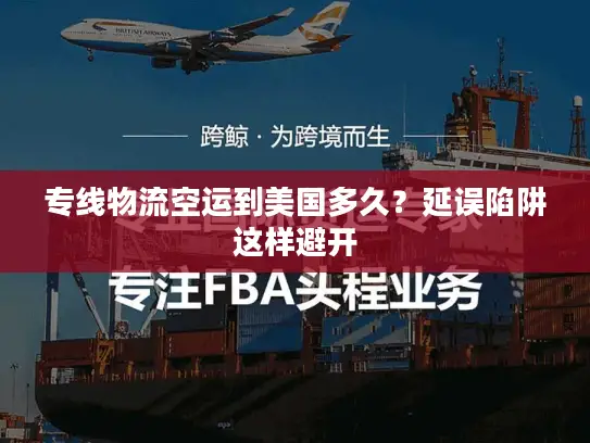 专线物流空运到美国多久？延误陷阱这样避开