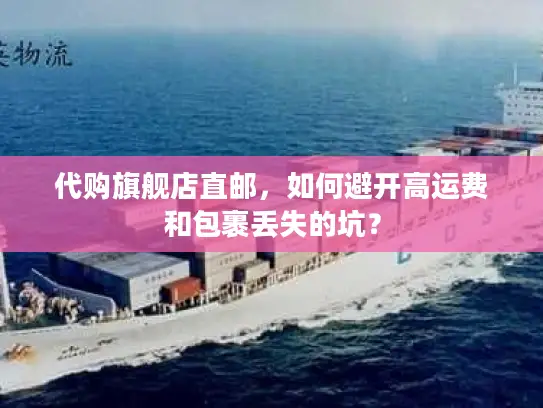 代购旗舰店直邮，如何避开高运费和包裹丢失的坑？