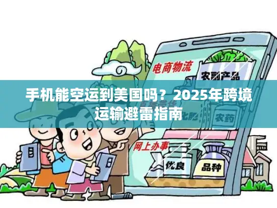 手机能空运到美国吗？2025年跨境运输避雷指南