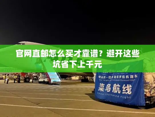 官网直邮怎么买才靠谱？避开这些坑省下上千元