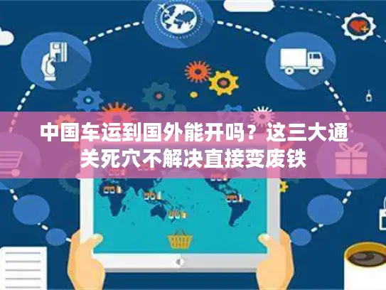 中国车运到国外能开吗？这三大通关死穴不解决直接变废铁