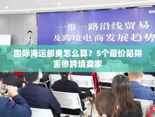 国际海运邮费怎么算？5个藏价陷阱害惨跨境卖家