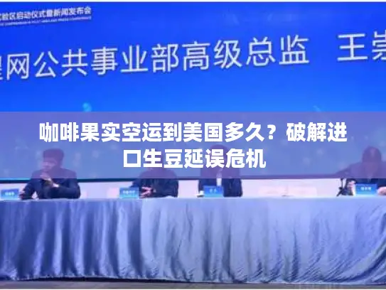 咖啡果实空运到美国多久？破解进口生豆延误危机