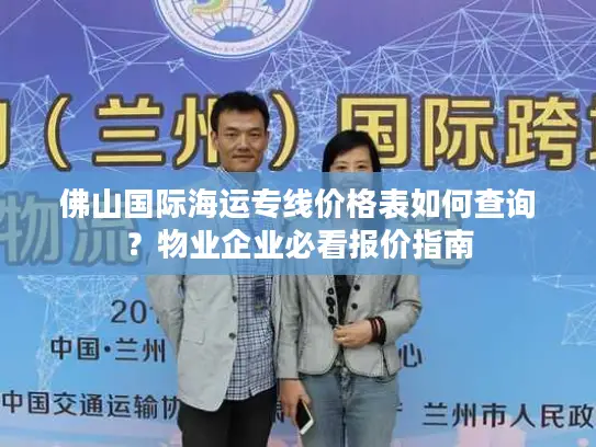 佛山国际海运专线价格表如何查询？物业企业必看报价指南