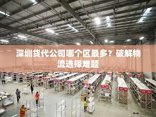 深圳货代公司哪个区最多？破解物流选择难题