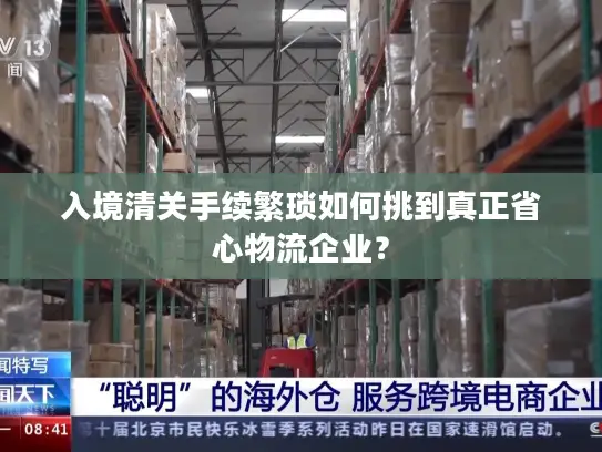 入境清关手续繁琐如何挑到真正省心物流企业？