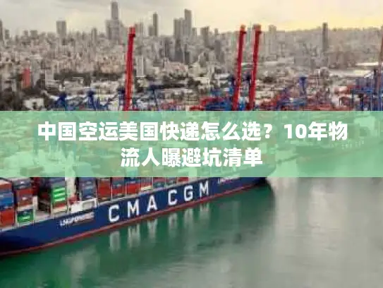 中国空运美国快递怎么选？10年物流人曝避坑清单