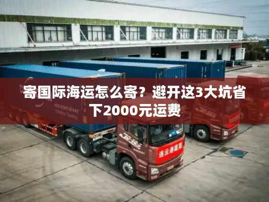 寄国际海运怎么寄？避开这3大坑省下2000元运费