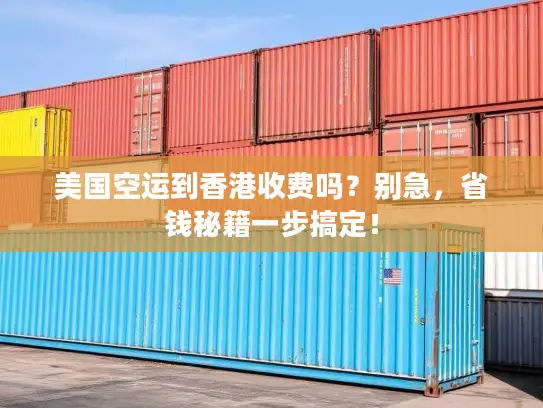 美国空运到香港收费吗？别急，省钱秘籍一步搞定！
