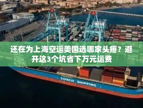 还在为上海空运美国选哪家头疼？避开这3个坑省下万元运费
