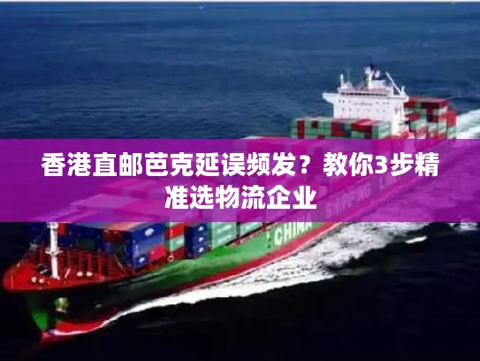香港直邮芭克延误频发？教你3步精准选物流企业