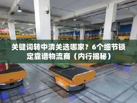 关键词转中清关选哪家？6个细节锁定靠谱物流商（内行揭秘）