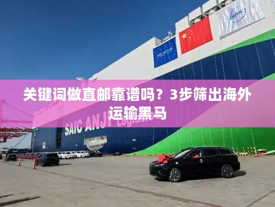 关键词做直邮靠谱吗？3步筛出海外运输黑马