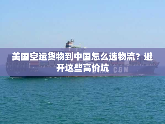 美国空运货物到中国怎么选物流?避开这些高价坑 美国空运货物到中国怎么选物流?避开这些高价坑