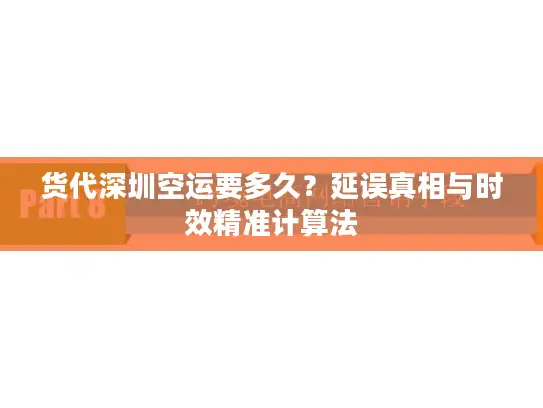 货代深圳空运要多久？延误真相与时效精准计算法