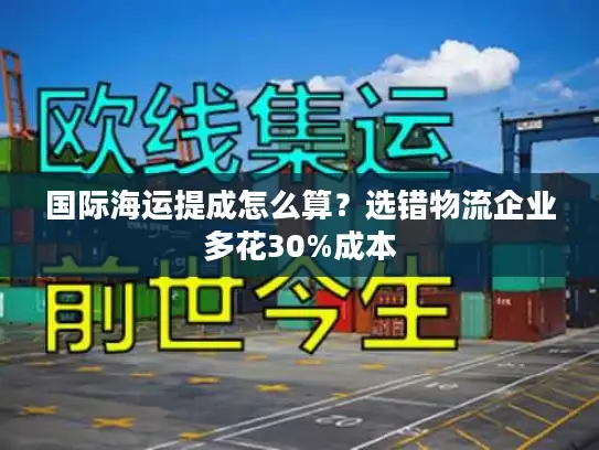 国际海运提成怎么算?选错物流企业多花30%成本 国际海运提成怎么算?选错物流企业多花30%成本