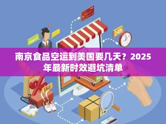 南京食品空运到美国要几天？2025年最新时效避坑清单