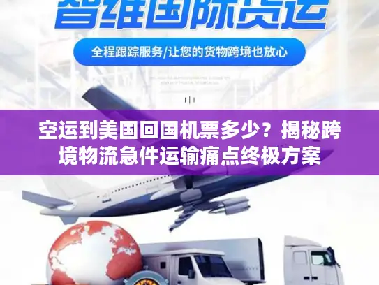 空运到美国回国机票多少？揭秘跨境物流急件运输痛点终极方案