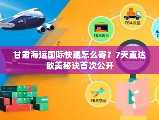 甘肃海运国际快递怎么寄？7天直达欧美秘诀首次公开