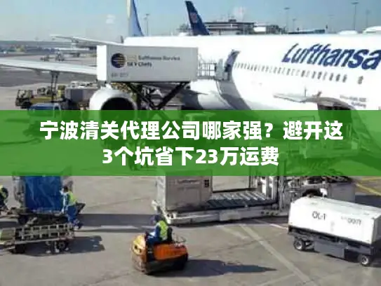 宁波清关代理公司哪家强？避开这3个坑省下23万运费