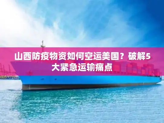 山西防疫物资如何空运美国？破解5大紧急运输痛点